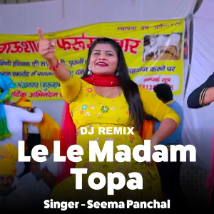 收听Seema Panchal的Le Le Madam Topa (DJ Remix)歌词歌曲