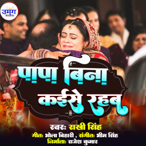 Listen to Papa Bina Kaise Rahab song with lyrics from Rakhi Singh
