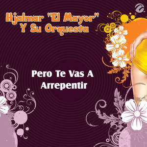 Hjalmar "el Mayor" Y Su Orquesta的專輯Pero Te Vas A Arrepentir