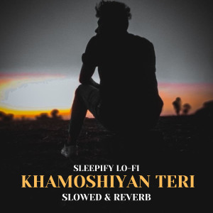 Sleepify Lo-Fi的专辑Khamoshiyan Teri (Slowed & Reverb)