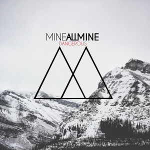 ดาวน์โหลดและฟังเพลง Dangerous พร้อมเนื้อเพลงจาก Mine All Mine