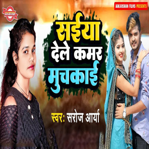Listen to Saiya Dele Kamar Muchkai song with lyrics from Saroj Aarya