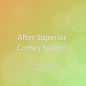 Listen to After Superior Comes Silence song with lyrics from Jamie Green