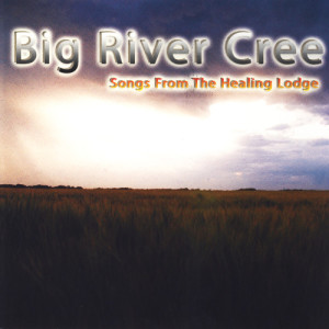 Big River Cree的專輯Songs From The Healing Lodge