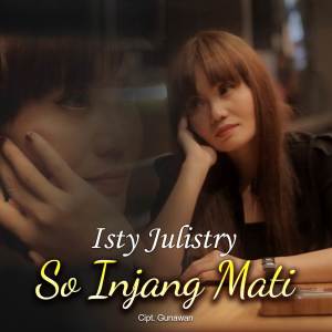 Listen to So Injang Mati song with lyrics from Isty Julistry