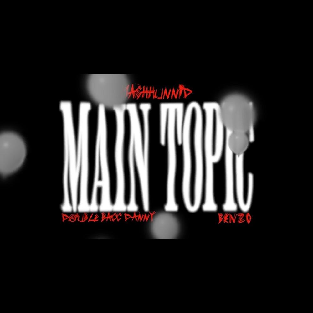 Main Topic (feat. MashHunnid & NB Benzo) (Explicit)