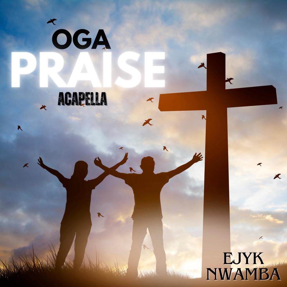 Oga praise (Acapella)