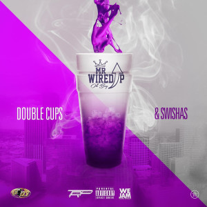 Mr.Wired Up的专辑Double Cups & Swishas (Explicit)