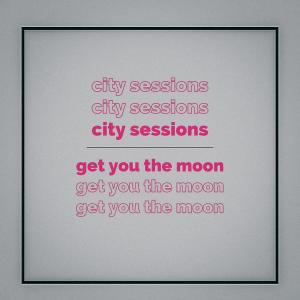 อัลบัม Get You The Moon ศิลปิน City Sessions