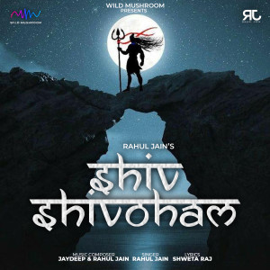 收听Rahul Jain的Shiv Shivoham(Mahashivratri Mahakal Bhajan)歌词歌曲