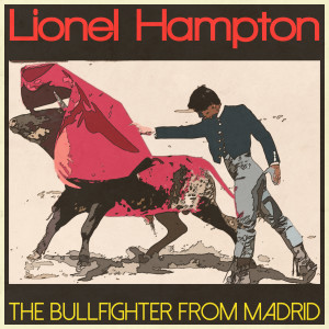 Lionel Hampton & His Orchestra的專輯The Bullfighter from Madrid