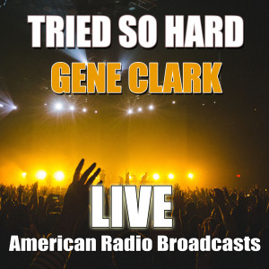 收聽Gene Clark的Tried So Hard (Live)歌詞歌曲
