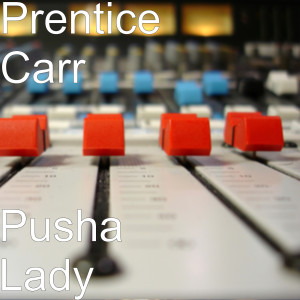Dengarkan lagu Pusha Lady (Explicit) nyanyian Prentice Carr dengan lirik