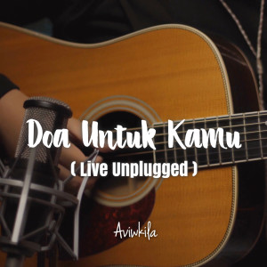 Dengarkan lagu Doa Untuk Kamu (Live Unplugged) nyanyian AVIWKILA dengan lirik