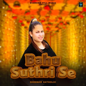 Listen to Bahu Suthri Se song with lyrics from Sheenam Katholic