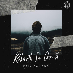 收聽Erik Santos的Rebirth In Christ歌詞歌曲