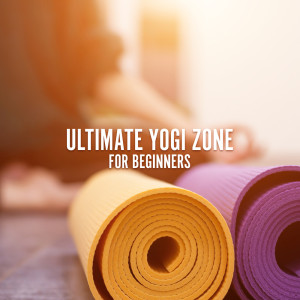 Ultimate Yogi Zone for Beginners (Balanced Yoga Life, Enlightened Insights, Buddhist Spiritual Music, New Age Meditation Music) dari Yogi Zone