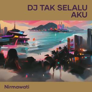 Album Dj Tak Selalu Aku oleh Nirmawati
