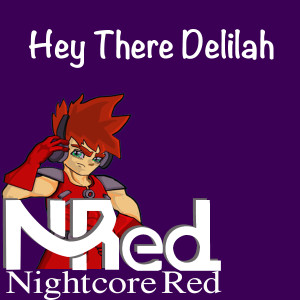 Dengarkan lagu Hey There Delilah nyanyian Nightcore Red dengan lirik