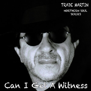 ดาวน์โหลดและฟังเพลง Can I Get A Witness (Northern Soul Series) พร้อมเนื้อเพลงจาก Trade Martin
