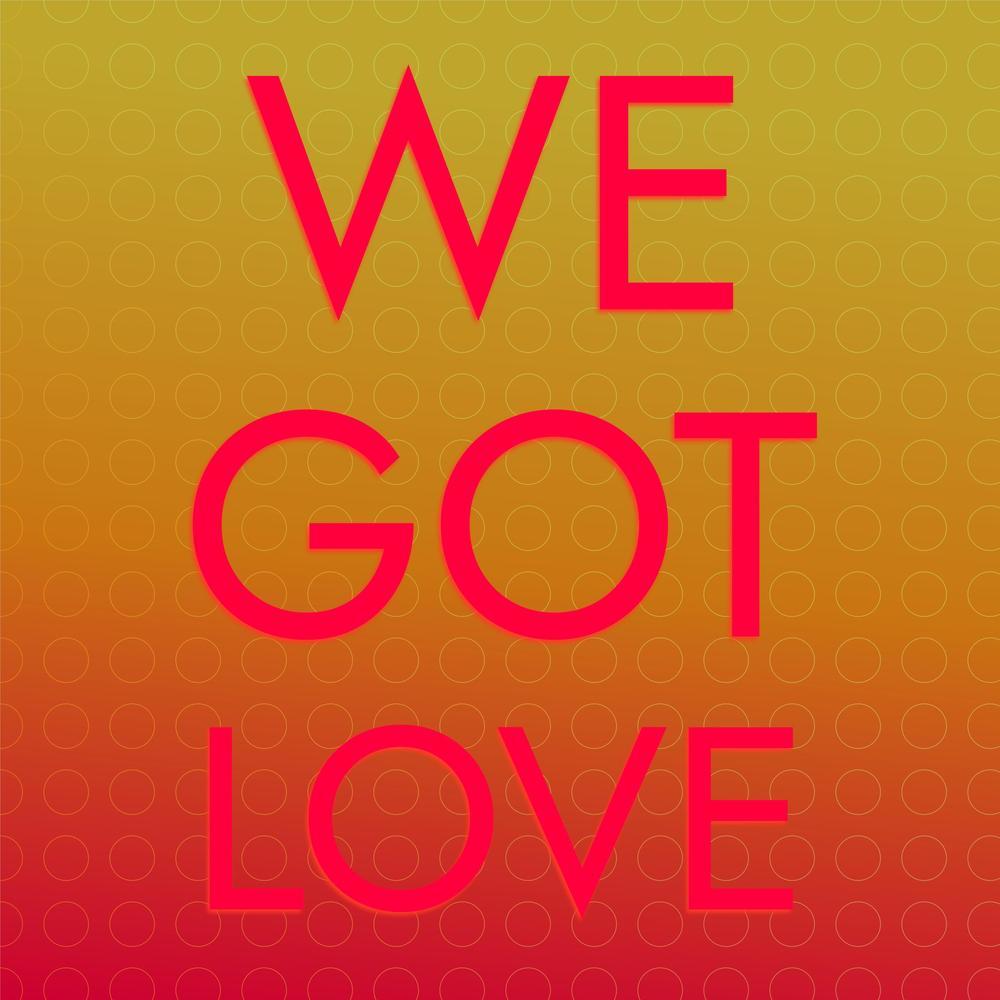 We Got Love