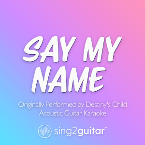 Sing2Guitar的專輯Say My Name (Originally Performed by Destiny's Child) (Acoustic Guitar Karaoke)