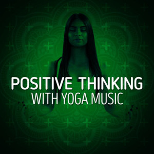 อัลบัม Positive Thinking with Yoga Music ศิลปิน Positive Thinking: Music To Develop A Complete Meditation Mindset For Yoga, Deep Sleep