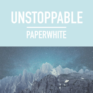 ดาวน์โหลดและฟังเพลง Unstoppable พร้อมเนื้อเพลงจาก Paperwhite