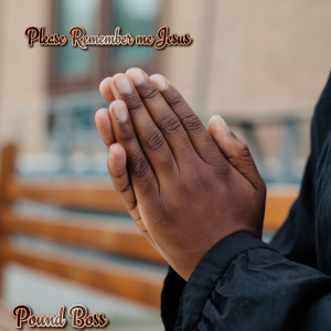 收聽Pound Boss的Please Remember Me Jesus歌詞歌曲