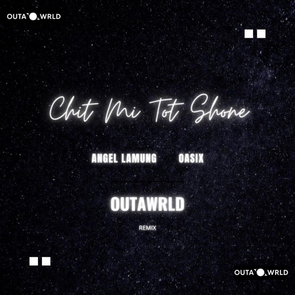 Chit Mi Tot Shone (feat. Angel Lamung) (OutaWrld Remix)