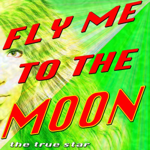 收聽The True Star的Fly me to the Moon歌詞歌曲