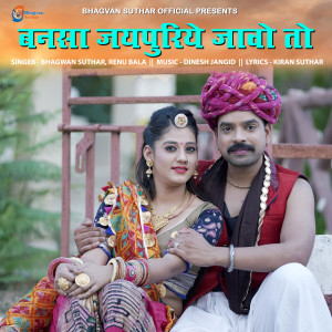 Listen to Bansa Jaipuriye Jaavo To song with lyrics from Bhagwan Suthar
