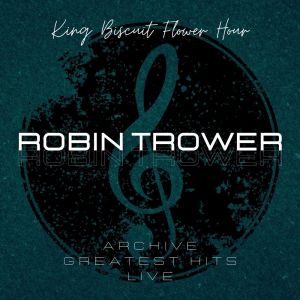 Robin trower的專輯Robin Trower: King Biscuit Flower Hour Archive Greatest Hits Live