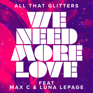 收聽All That Glitters的We Need More Love (feat. Max C & Luna LePage)歌詞歌曲