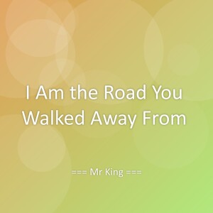 Listen to I Am the Road You Walked Away From song with lyrics from Mr King
