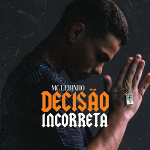 Dengarkan lagu DECISÃO INCORRETA nyanyian Mc Lebinho dengan lirik