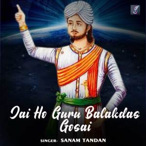 Listen to Jai Ho Guru Balakdas Gosai song with lyrics from Sanam Tandan