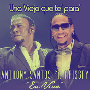 Dengarkan lagu Una Vieja Que Te Para (feat. Krisspy) [En Vivo] nyanyian Anthony Santos dengan lirik