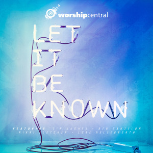 Album Let It Be Known (Live) oleh Worship Central
