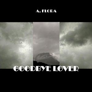 收聽A. Flora的Goodbye Lover歌詞歌曲