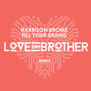 Love Thy Brother的专辑Fill Your Brains (Love Thy Brother Remix)