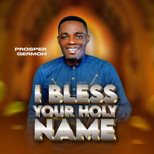 Album I Bless Your Holy Name from Prosper Germoh