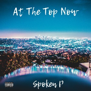 Dengarkan At The Top Now (Explicit) lagu dari Spoken P dengan lirik