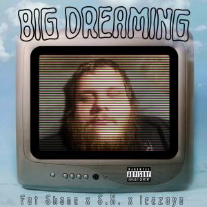 Fat Shane的專輯BIG DREAMING (feat. S.K.) (Explicit)
