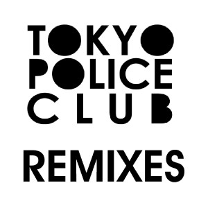 Album Tokyo Police Club Remixes from Tokyo Police Club