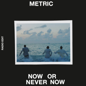 收聽Metric的Now or Never Now (Radio Edit)歌詞歌曲