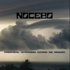 อัลบัม Atmospheric Depressions Destroy the Ambience ศิลปิน Nocebo
