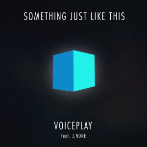 收听VoicePlay的Something Just Like This (feat. J.None)歌词歌曲
