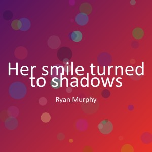 Listen to Her smile turned to shadows song with lyrics from Ryan Murphy