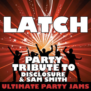 ดาวน์โหลดและฟังเพลง Latch (Party Tribute to Disclosure & Sam Smith) พร้อมเนื้อเพลงจาก Ultimate Party Jams